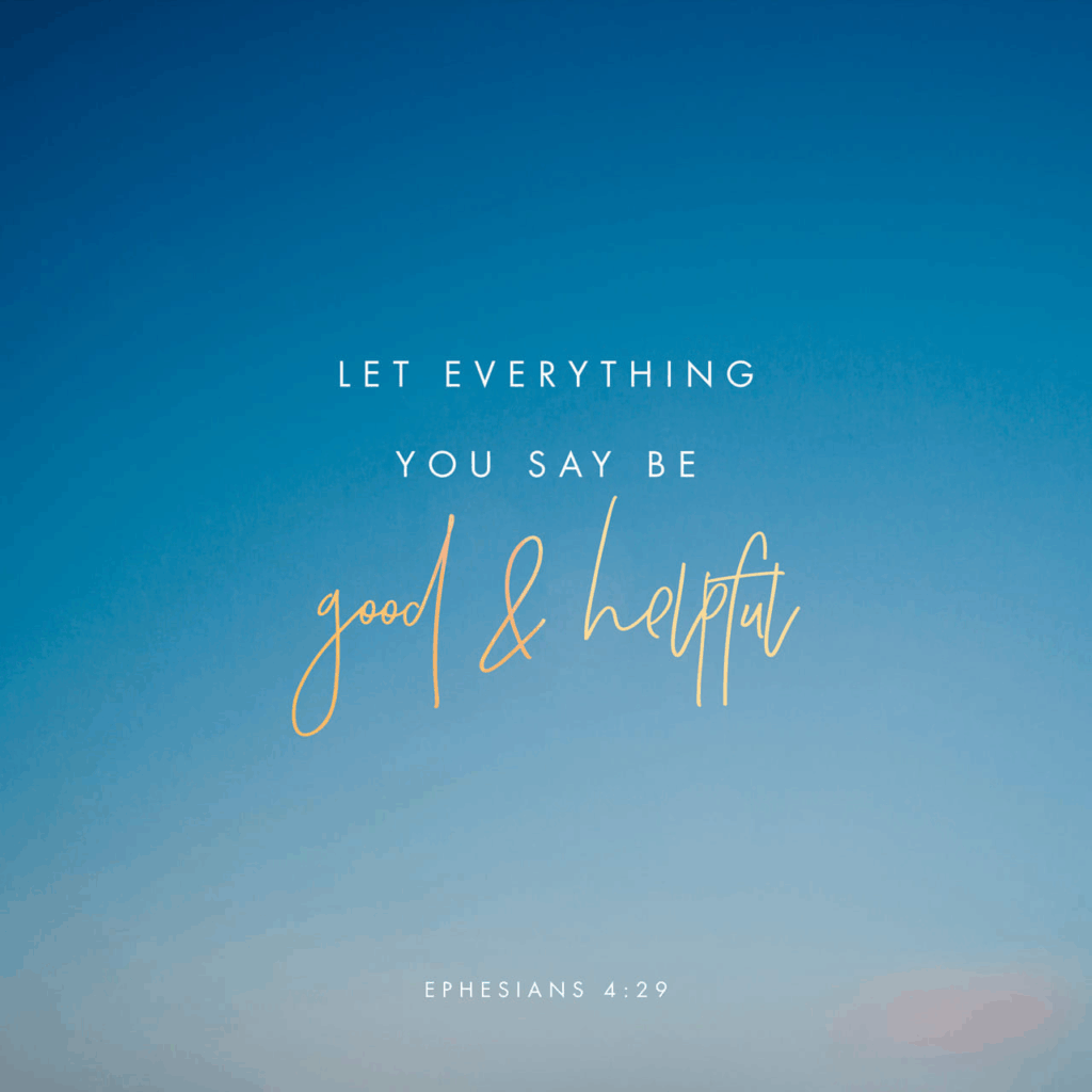 Bible verse: Let everything you say be good and helpful. -Ephesians 4:29